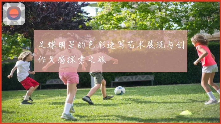 足球明星的色彩速写艺术展现与创作灵感探索之旅